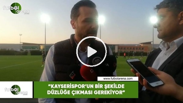 Orhan Taşçı: "Kayserispor'un bir şekilde düzlüğe çıkması gerekyor"