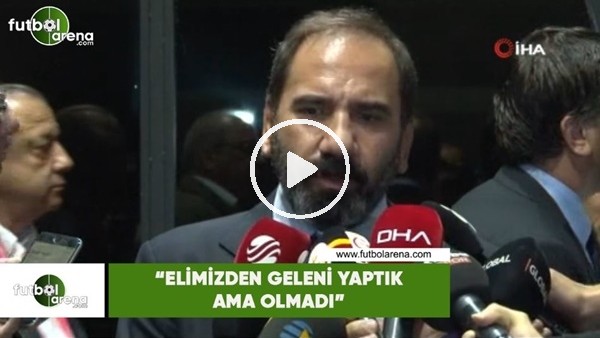 Mecnun Otyakmaz: "Elimizden geleni yaptık ama olmadı"