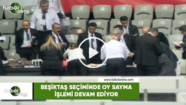 Beşiktaş seçiminde oy sayma işlemi devam ediyor