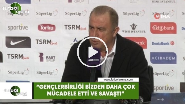 Fatih Terim: "Gençlerbirliği bizden daha çok mücadele etti ve savaştı"