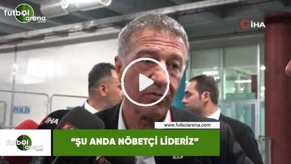 Ahmet Ağaoğlu: "Şu anda nöbetçi lideriz"