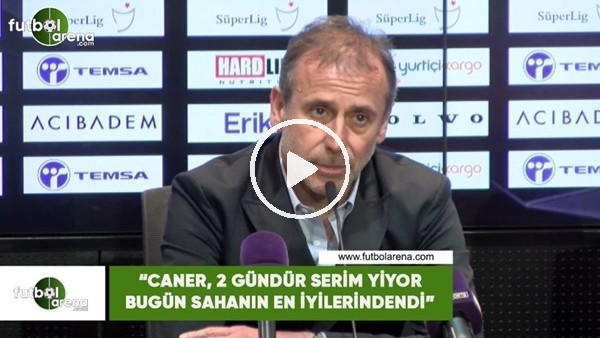 Abdullah Avcı: "Cane, 2 gündür serum yiyor bugün sahanın en iyilerindendi"