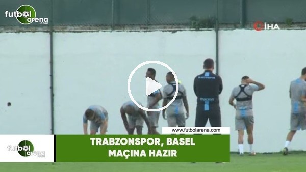 Trabzonspor, Basel maçına hazır
