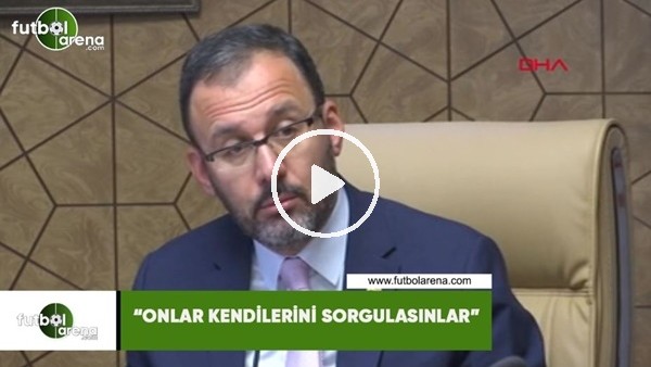 Bakan Kasapoğlu: "Onlar kendilerini sorgulasınlar"