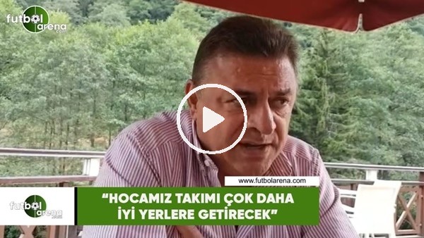 Hasan Kartal: "Hocamız takımı çok daha iyi yerlere getirecek"
