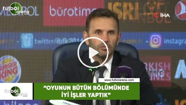 Okan Buruk: "Oyunun bütün bölümünde iyi işler yaptık"
