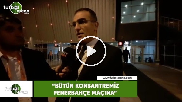 Hamdi Elcuman: "Bütün konsantremiz Fenerbahçe maçına"