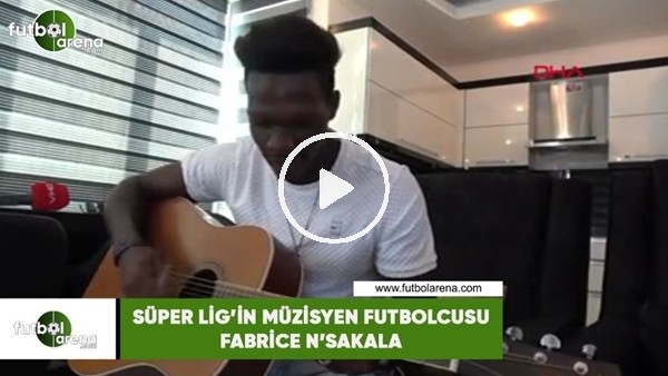 Süper Lig'in müzisyen futbolcusu Fabrice N'Sakala