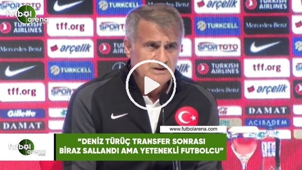Şenol Güneş: "Deniz Türüç transfer sonrası biraz sallandı ama yetenekli futbolcu" 