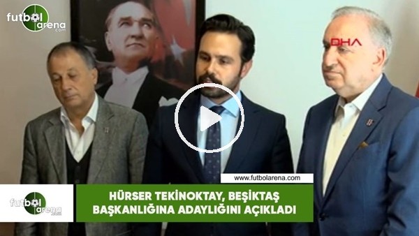 Hürser Tekinoktay, Beşiktaş başkan adaylığını açıkladı