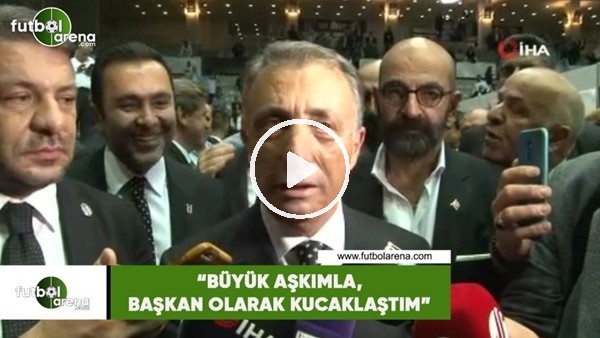 Ahmet Nur Çebi: "Büyük aşkımla, başkan olarak kucaklaştım"
