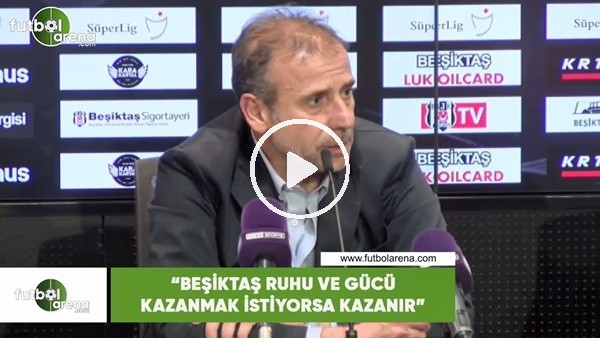 Abdullah Avcı: "Beşiktaş ruhu ve gücü kazanmak isterse kazanır"
