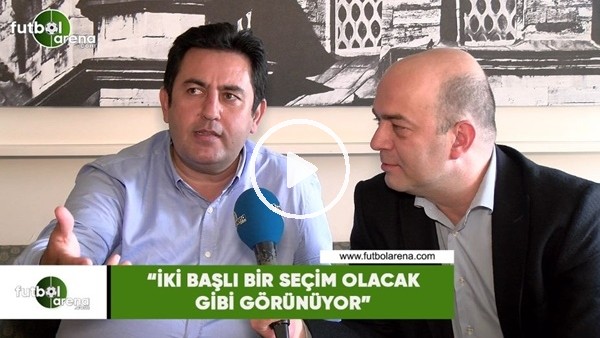 Fatih Doğan: "İki başlı bir seçim olacak gibi görünüyor"