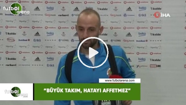 Efecan Karaca: "Büyük takım, hatayı affetmez"