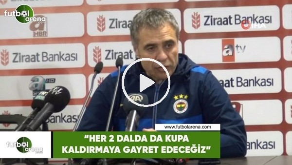 Ersun Yanal: "Her 2 dalda da kupa kaldırmaya gayret edeceğiz"