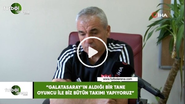 Rıza Çalımbay: "Galatasaray'ın aldığı bir tane oyuncu ile biz bütün takımı yapıyoruz"