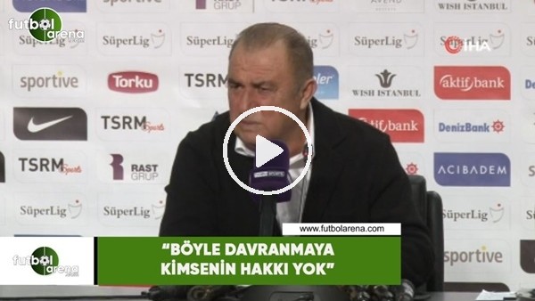 Fatih Terim: "Böyle davranmaya kimsenin hakkı yok"