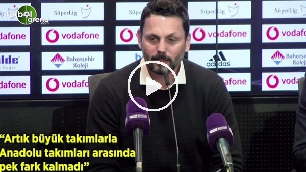 Erol Bulut: "Artık büyük takımlarla Anadolu takımları arasında pek fark kalmadı"