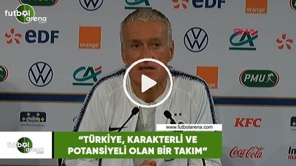 Deschamps: "Türkiye, karakterli ve potansiyeli olan bir takım"