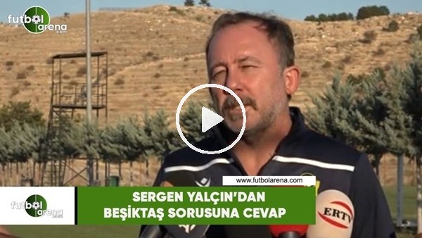 Sergen Yalçın'dan Beşiktaş sorusuna cevap