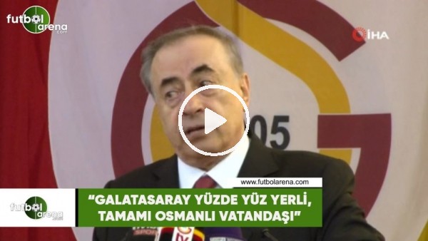 Mustafa Cengiz: "Galatasaray yüzde yüz yerli, tamamı Osmanlı vatandaşı"