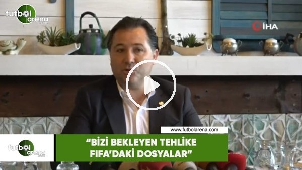 Mesut Mestan: "Bizi bekleyen tehlike FIFA'daki dosyalar"