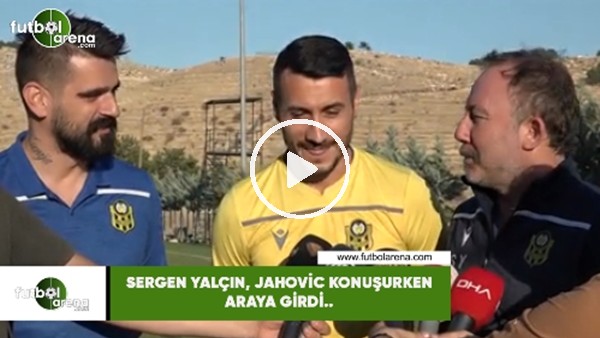 Sergen Yalçın, Jahovic konuşurken araya girdi..