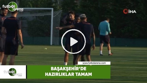 Başakşehir'de hazırlıklar tamam