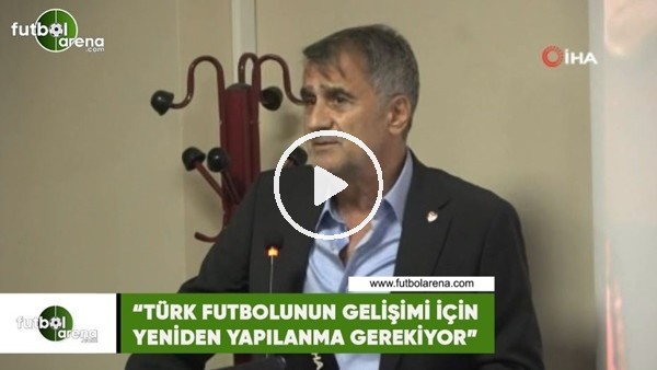 Şenol Güneş: "Türk futbolunun gelişimi için yeniden yapılanma gerekiyor"