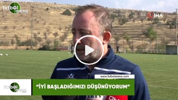 Sergen Yalçın: "İyi başladığımızı düşünüyorum"