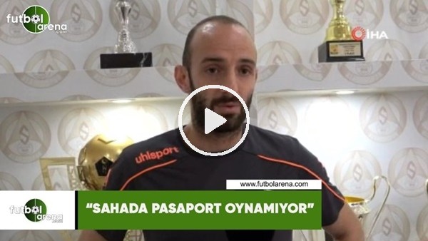 Efecan Karaca: "Sahada pasaport oynamıyor"