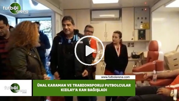 Ünal Karaman ve Trabzonsporlu futbolcular Kızılay'a kan bağışladı