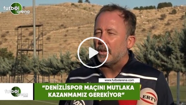 Sergen Yalçın: "Denizlispor maçını mutlaka kazanmamız gerekiyor"