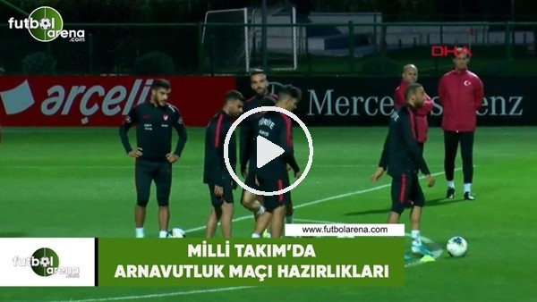 Milli Takım'da Arnavutluk maçı hazırlıkları