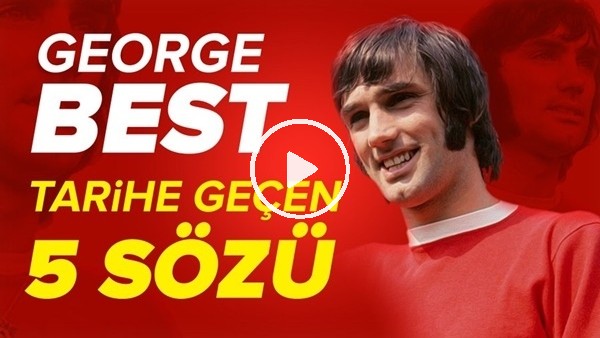 George Best'in Tarihe Geçen 5 Unutulmaz Sözü