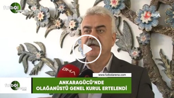 Ankaragücü'nde olağanüstü genel kurul ertelendi