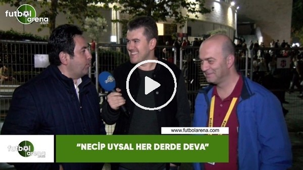 Fatih Doğan: "Necip Uysal her derde deva"