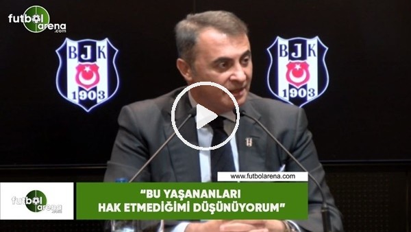 Fikret Orman: "Bu yaşananları hak etmediğimi düşünüyorum"