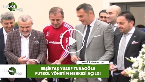 Beşiktaş Yusuf Tunaoğlu Futbol Yönetim Merkezi açılışı yapıldı