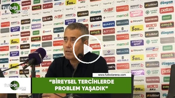 Kemal Özdeş: "Bireysel tercihlerde problem yaşadık"