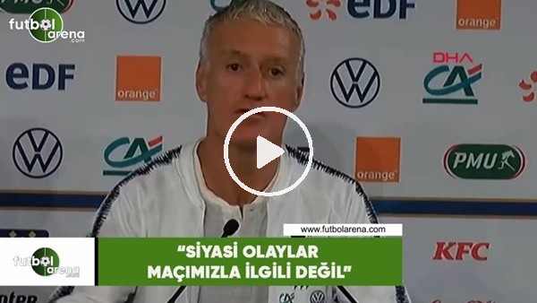 Deschamps: "Siyasi olaylar maçımızla ilgili değil"