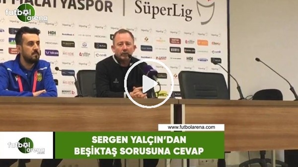 Sergen Yalçın'dan Beşiktaş sorusuna cevap