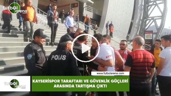 Kayserispor taraftarı ve güvenlik güçleri arasında tartışma çıktı