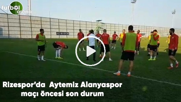 Çaykur Rizespor'da Aytemiz Alanyaspor maçı öncesi son durum