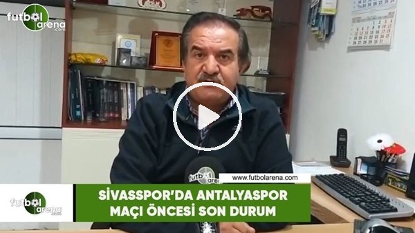 Sivasspor'da Antalyaspor maçı öncesi son durum