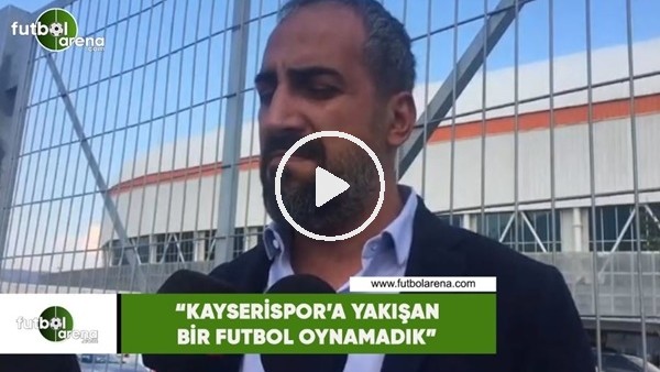 Mustafa Tokgöz: "Kayserispor'a yakışan bir futbol oynamadık"