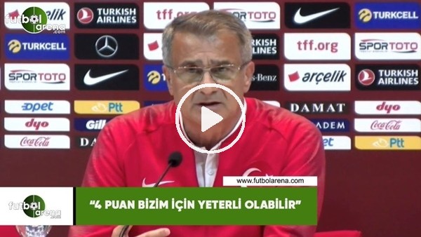 Şenol Güneş: "4 puan bizim için yeterli olabilir"