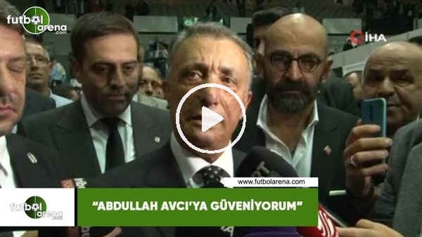 Ahmet Nur Çebi: "Abdullah Avcı'ya güveniyorum"