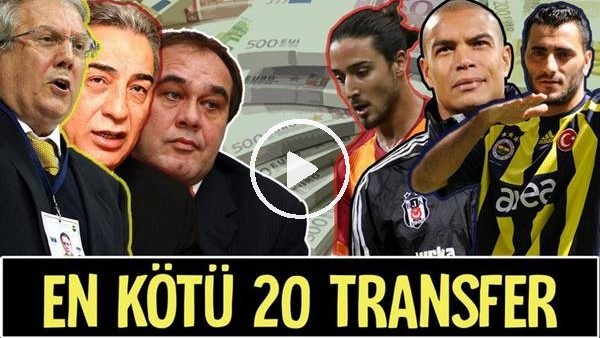 Süper Lig'de Son 20 Yılın En Kötü 20 Transferi