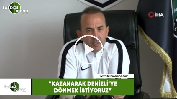 Mehmet Özdilek: "Kazanarak Denizli'ye dönmek istiyoruz"